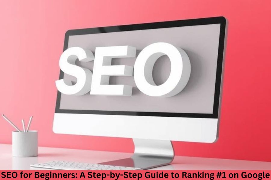 SEO for Beginners: A Step-by-Step Guide to Ranking #1 on Google